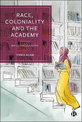 Race, Coloniality and the Academy: An Ethnography - Yunis Alam - cover