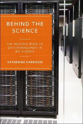 Behind the Science: The Invisible Work of Data Management in Big Science - Katherine Harrison - cover
