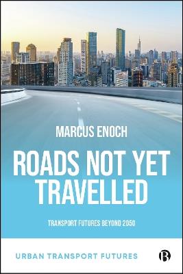Roads Not Yet Travelled: Transport Futures For 2050 - Marcus Enoch - cover