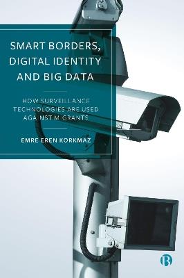 Smart Borders, Digital Identity and Big Data: How Surveillance Technologies Are Used Against Migrants - Emre Korkmaz - cover