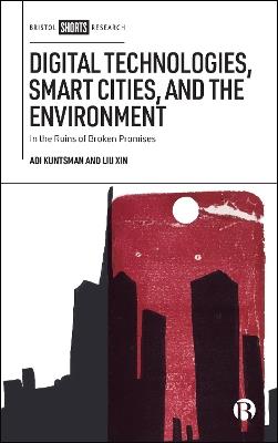 Digital Technologies, Smart Cities, and the Environment: In the Ruins of Broken Promises - Adi Kuntsman,Liu Xin - cover