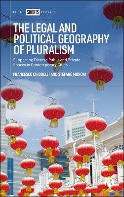 The Legal and Political Geography of Pluralism: Supporting Diverse Public and Private Spaces in Contemporary Cities - Francesco Chiodelli,Stefano Moroni - cover
