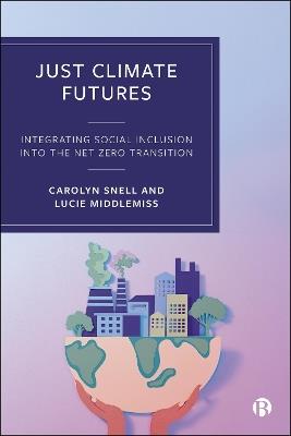 Just Climate Futures: Integrating Social Inclusion Into the Net Zero Transition - Carolyn Snell,Lucie Middlemiss - cover