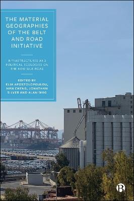 The Material Geographies of the Belt and Road Initiative: Infrastructures and Political Ecologies on the New Silk Road - cover