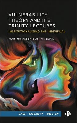 Vulnerability Theory and the Trinity Lectures: Institutionalizing the Individual - Martha Albertson Fineman - cover