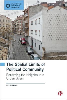 The Spatial Limits of Political Community: Bordering the Neighbour in Urban Spain - Ari Jerrems - cover