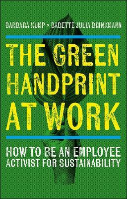 The Green Handprint at Work: How to Be an Employee Activist for Sustainability - Barbara Kump,Babette Brinkmann - cover