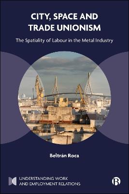 City, Space and Trade Unionism: The Spatiality of Labour in the Metal Industry - Beltrán Roca - cover