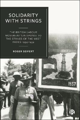 Solidarity with Strings: The British Labour Movement’s Response to the Strikes of the West Indies 1934–1939 - Roger Seifert - cover