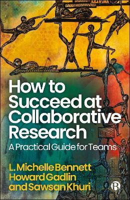 How to Succeed at Collaborative Research: A Practical Guide for Teams - L. Michelle Bennett,Howard Gadlin,Sawsan Khuri - cover