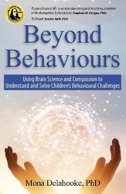 Beyond Behaviours: Using Brain Science and Compassion to Understand and Solve Children's Behavioural Challenges - Mona Delahooke - cover