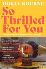So Thrilled For You: the conversation-starting new novel from the bestselling author of How Do You Like Me Now?