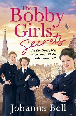 The Bobby Girls' Secrets: Book Two in the gritty, uplifting WW1 series about the first ever female police officers - Johanna Bell - cover