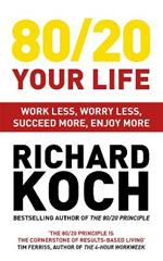 80/20 Your Life: Work Less, Worry Less, Succeed More, Enjoy More - Use The 80/20 Principle to invest and save money, improve relationships and become happier