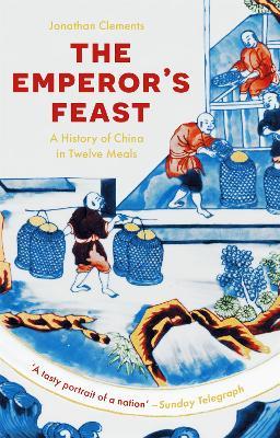 The Emperor's Feast: 'A tasty portrait of a nation' –Sunday Telegraph - Jonathan Clements - cover