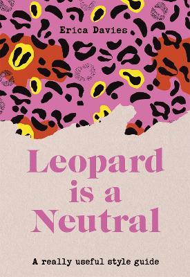 Leopard is a Neutral: A Really Useful Style Guide - Erica Davies - cover