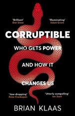 Corruptible: Who Gets Power and How it Changes Us