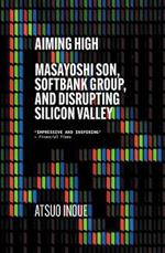 Aiming High: Masayoshi Son, Softbank, and Disrupting Silicon Valley