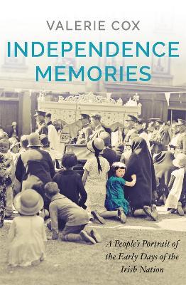 Independence Memories: A People's Portrait of the Early Days of the Irish Nation - Valerie Cox - cover