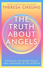 The Truth about Angels: Decoding the secret world and language of the afterlife