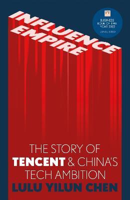 Influence Empire: The critically acclaimed and timely story of Tencent and China's tech ambition - Lulu Yilun Chen - cover