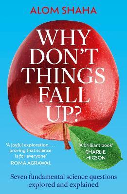 Why Don't Things Fall Up?: Seven fundamental science questions explored and explained - Alom Shaha - cover