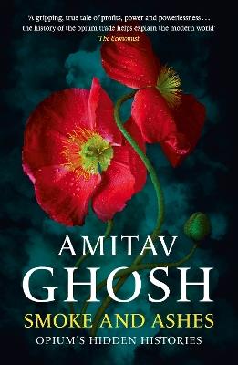 Smoke And Ashes: Opium's Hidden Histories - Amitav Ghosh - cover