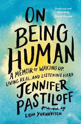 On Being Human: A Memoir of Waking Up, Living Real, and Listening Hard - Jennifer Pastiloff - cover