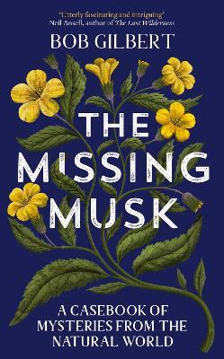 The Missing Musk: A Casebook of Mysteries from the Natural World - Bob Gilbert - cover