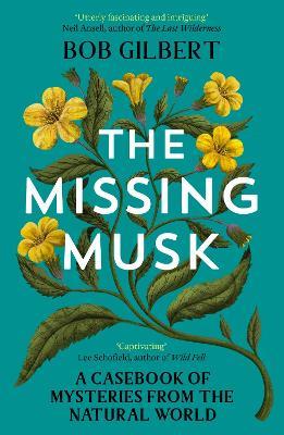 The Missing Musk: A Casebook of Mysteries from the Natural World - Bob Gilbert - cover