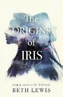The Origins of Iris: The compelling, heart-wrenching and evocative new novel from Beth Lewis, shortlisted for the Polari Prize 2022 - Beth Lewis - cover