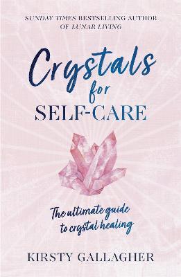 Crystals for Self-Care: The ultimate guide to crystal healing - Kirsty Gallagher - cover
