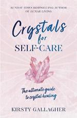 Crystals for Self-Care: The ultimate guide to crystal healing