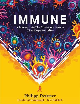 Immune: A journey into the system that keeps you alive - the book from KURZGESAGT IN A NUTSHELL - Philipp Dettmer - cover
