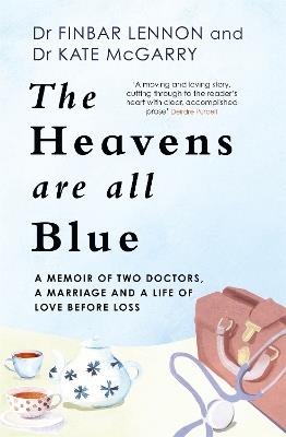 The Heavens Are All Blue: A memoir of two doctors, a marriage and a life of love before loss - Dr Finbar Lennon,Dr Kathleen McGarry - cover