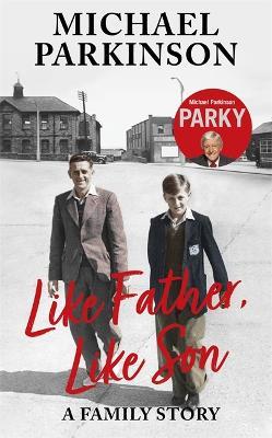 Like Father, Like Son: A family story - Michael Parkinson - cover