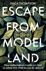 Escape from Model Land: How Mathematical Models Can Lead Us Astray and What We Can Do About It