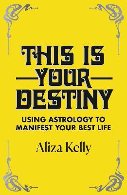 This Is Your Destiny: Using Astrology to Manifest Your Best Life - Aliza Kelly - cover