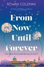 From Now Until Forever: an epic love story like no other from the Sunday Times bestselling author of The Summer of Impossible Things