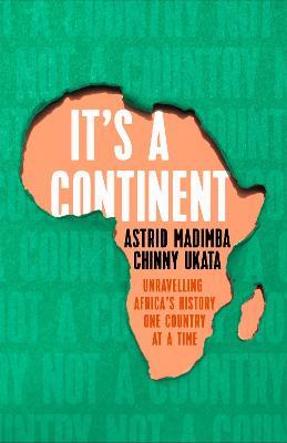 It's a Continent: Unravelling Africa's history one country at a time ''We need this book." SIMON REEVE - Astrid Madimba,Chinny Ukata - cover
