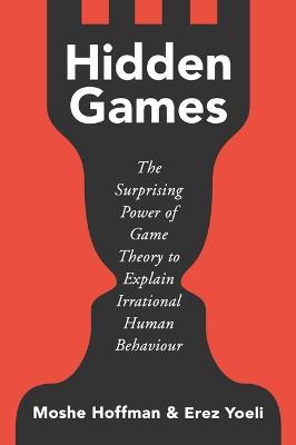 Hidden Games: The Surprising Power of Game Theory to Explain Irrational Human Behaviour - Moshe Hoffman,Erez Yoeli - cover