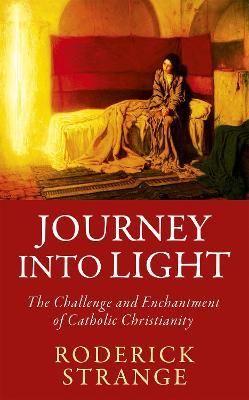 Journey into Light: The Challenge and Enchantment of Catholic Christianity - Roderick Strange - cover