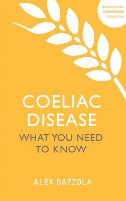 Coeliac Disease: What You Need To Know - Alex Gazzola - cover