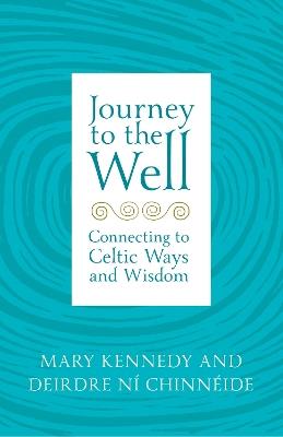 Journey to the Well: Connecting to Celtic Ways and Wisdom - Mary Kennedy,Deirdre Ní Chinnéide - cover