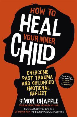 How to Heal Your Inner Child: Overcome Past Trauma and Childhood Emotional Neglect - Simon Chapple - cover