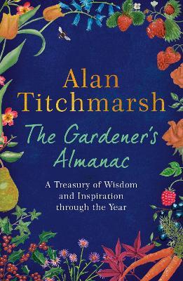 The Gardener's Almanac: A stunning month-by-month treasury of gardening wisdom and inspiration from the nation's best-loved gardener - Alan Titchmarsh - cover