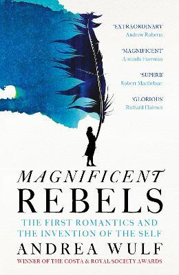 Magnificent Rebels: The First Romantics and the Invention of the Self - Andrea Wulf - cover