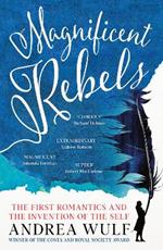 Magnificent Rebels: The First Romantics and the Invention of the Self