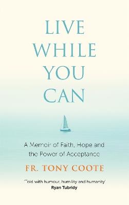 Live While You Can: A Memoir of Faith, Hope and the Power of Acceptance - Fr. Tony Coote - cover