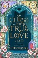 A Curse For True Love: the thrilling final book in the Once Upon a Broken Heart series - Stephanie Garber - cover